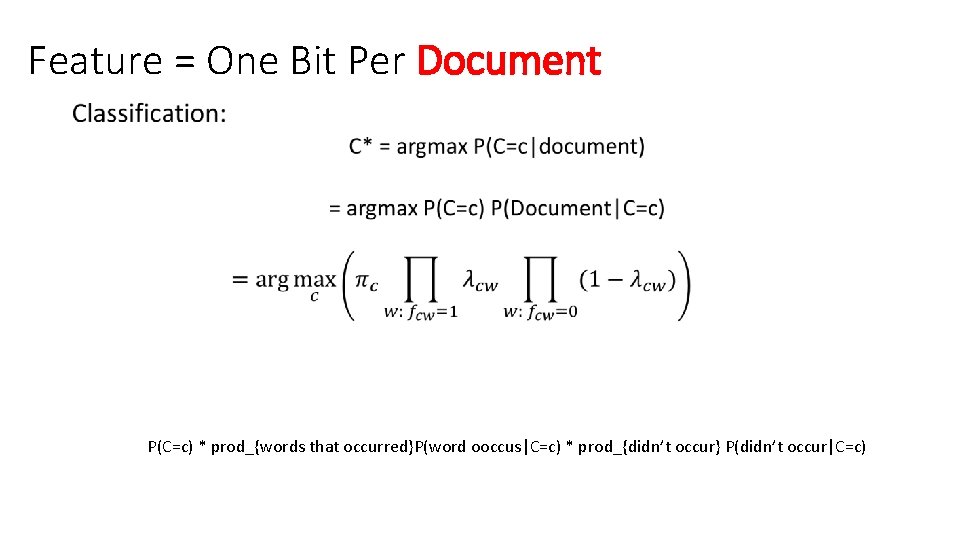 Feature = One Bit Per Document • P(C=c) * prod_{words that occurred}P(word ooccus|C=c) * Feature = One Bit Per Document • P(C=c) * prod_{words that occurred}P(word ooccus|C=c) *
