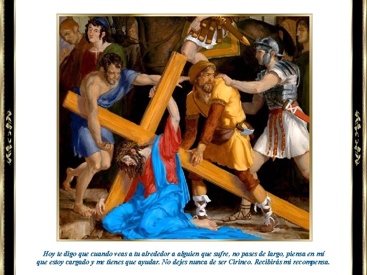 Hoy te digo que cuando veas a tu alrededor a alguien que sufre, no