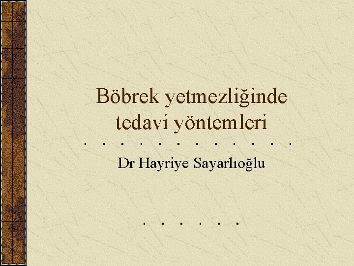 Böbrek yetmezliğinde tedavi yöntemleri Dr Hayriye Sayarlıoğlu 