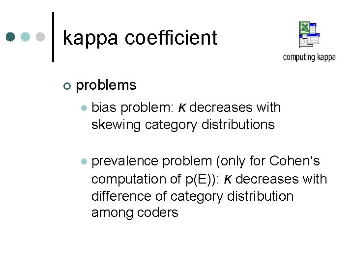kappa coefficient ¢ problems l bias problem: κ decreases with skewing category distributions l