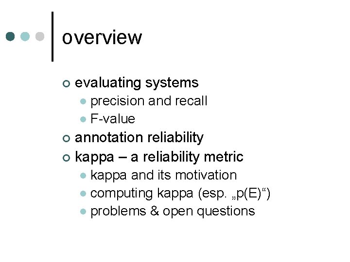 overview ¢ evaluating systems precision and recall l F-value l annotation reliability ¢ kappa