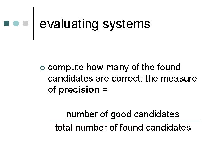 evaluating systems ¢ compute how many of the found candidates are correct: the measure