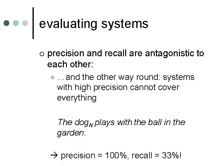evaluating systems ¢ precision and recall are antagonistic to each other: l …and the