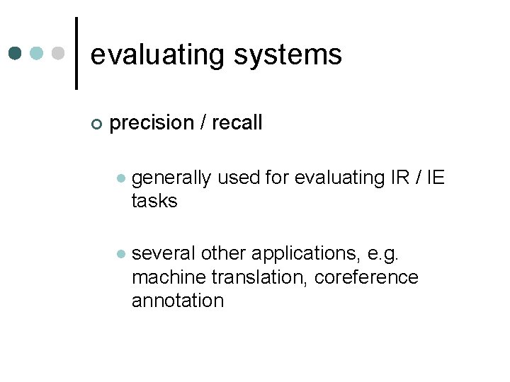 evaluating systems ¢ precision / recall l generally used for evaluating IR / IE