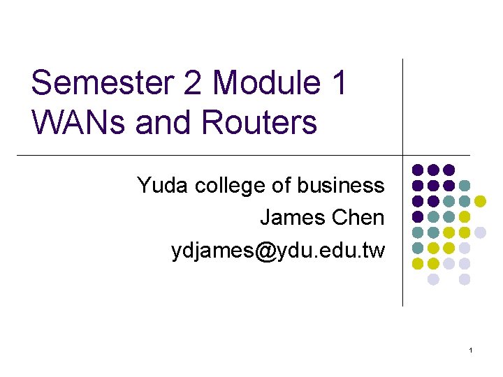 Semester 2 Module 1 WANs and Routers Yuda college of business James Chen ydjames@ydu.