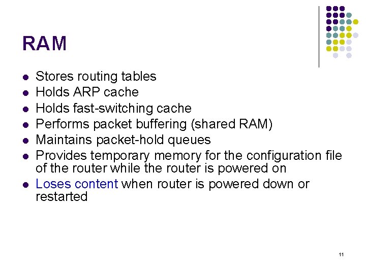 RAM l l l l Stores routing tables Holds ARP cache Holds fast-switching cache