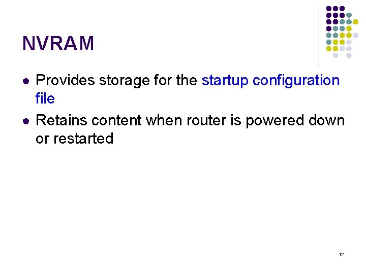 NVRAM l l Provides storage for the startup configuration file Retains content when router