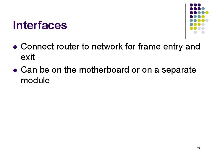 Interfaces l l Connect router to network for frame entry and exit Can be