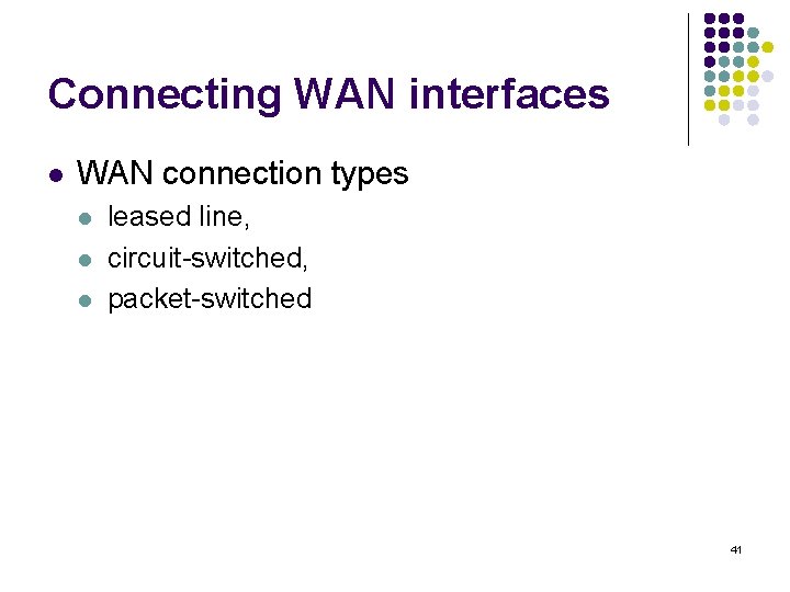 Connecting WAN interfaces l WAN connection types l leased line, circuit-switched, packet-switched 41 