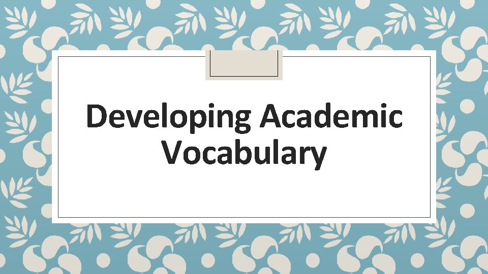 Developing Academic Vocabulary 