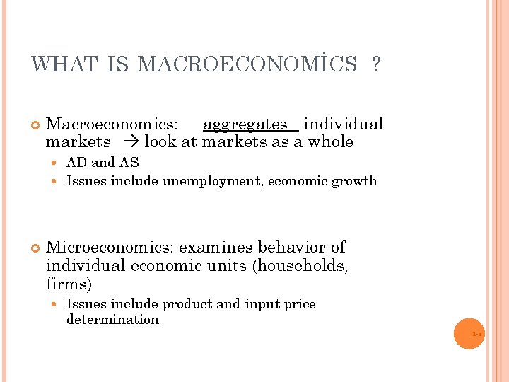 WHAT IS MACROECONOMİCS ? Macroeconomics: aggregates individual markets look at markets as a whole