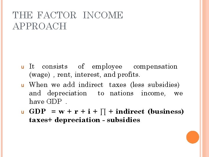THE FACTOR INCOME APPROACH u u u It consists of employee compensation (wage) ,