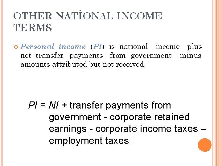 OTHER NATİONAL INCOME TERMS Personal income (PI) is national income plus net transfer payments