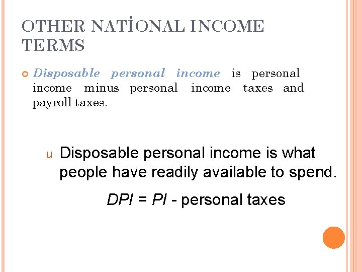 OTHER NATİONAL INCOME TERMS Disposable personal income is personal income minus personal income taxes