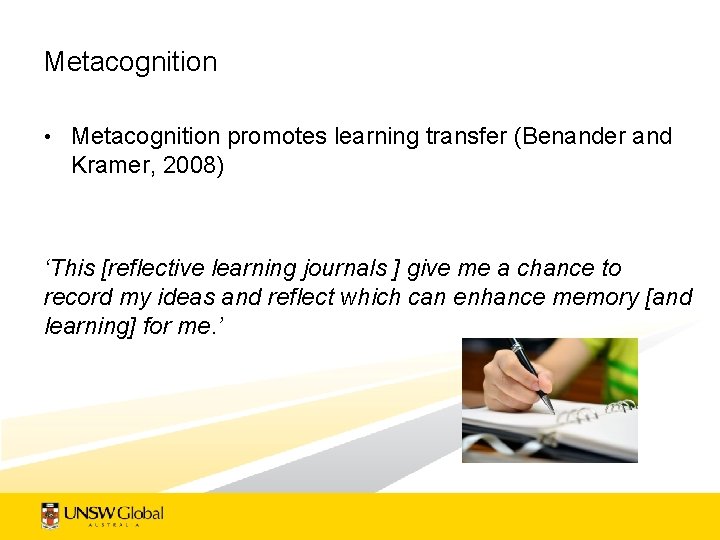 Metacognition • Metacognition promotes learning transfer (Benander and Kramer, 2008) ‘This [reflective learning journals