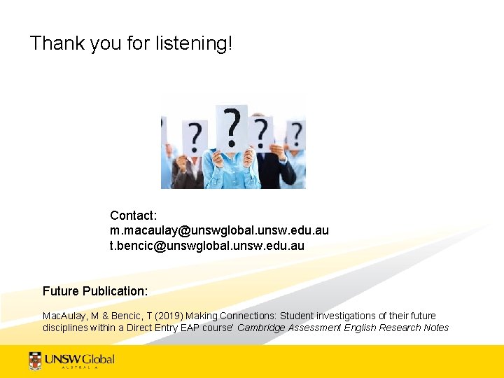 Thank you for listening! Contact: m. macaulay@unswglobal. unsw. edu. au t. bencic@unswglobal. unsw. edu.