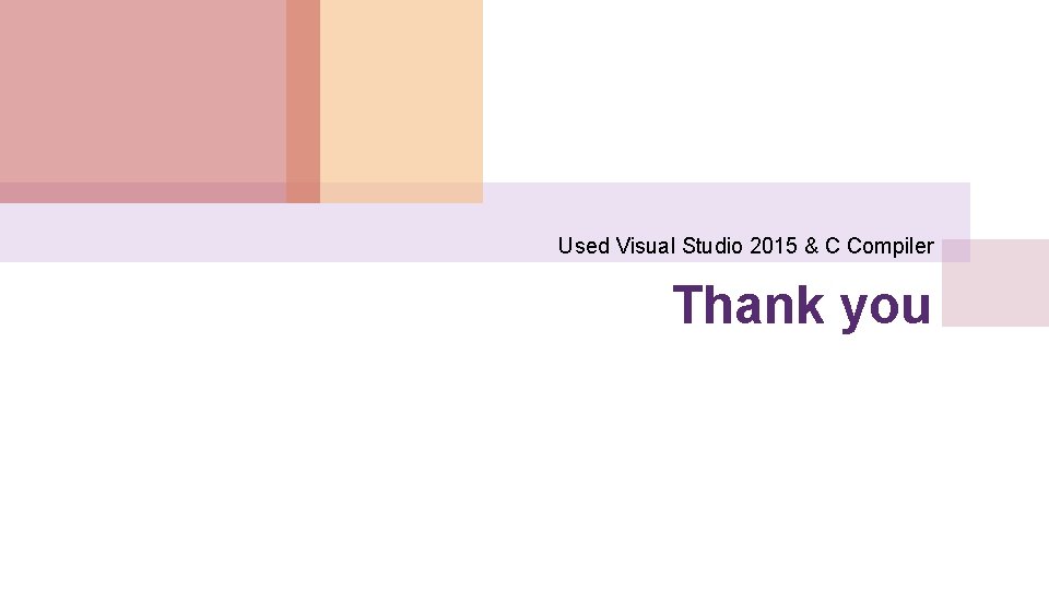 Used Visual Studio 2015 & C Compiler Thank you 