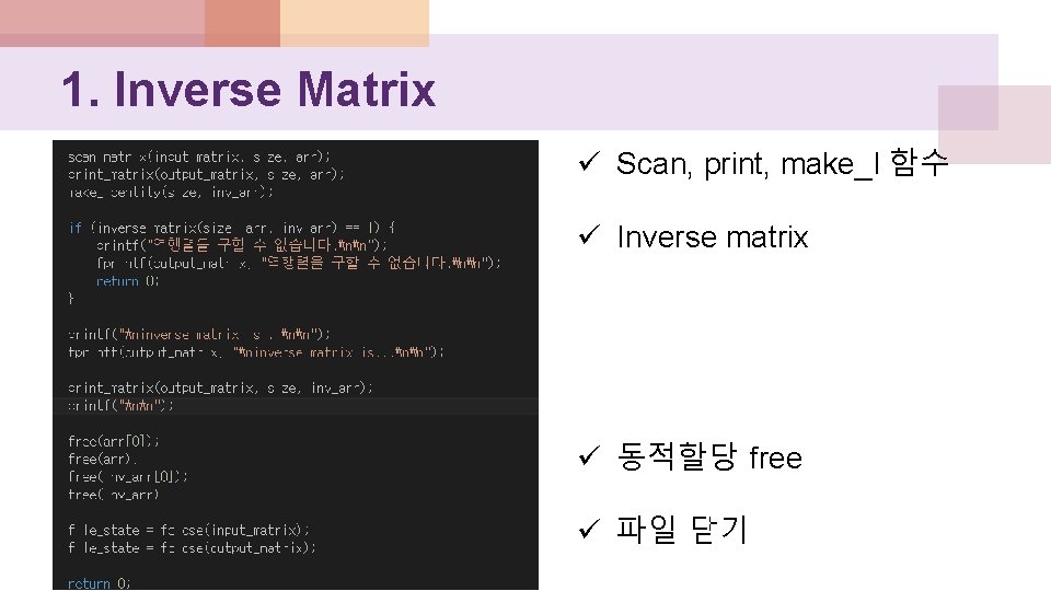 1. Inverse Matrix ü Scan, print, make_I 함수 ü Inverse matrix ü 동적할당 free
