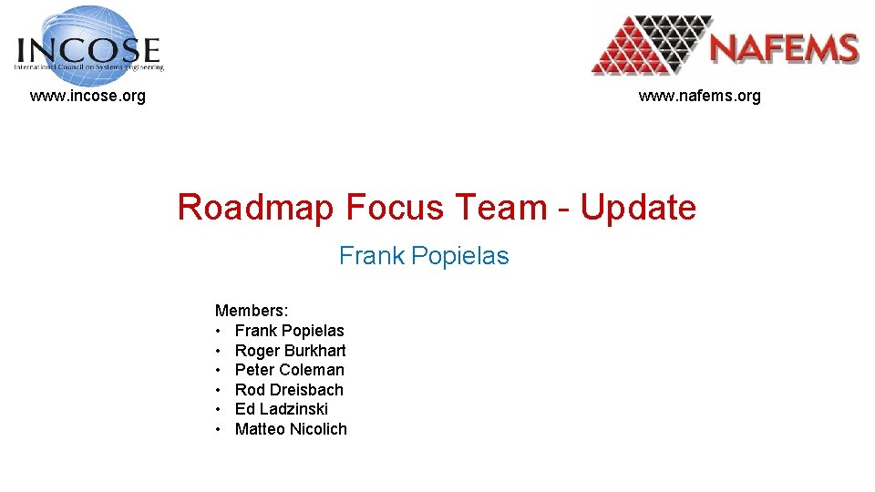 www. incose. org www. nafems. org Roadmap Focus Team - Update Frank Popielas Members: