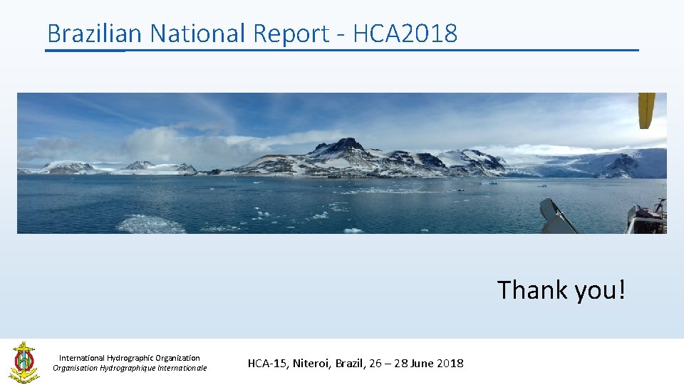 Brazilian National Report - HCA 2018 Thank you! International Hydrographic Organization Organisation Hydrographique Internationale Brazilian National Report - HCA 2018 Thank you! International Hydrographic Organization Organisation Hydrographique Internationale