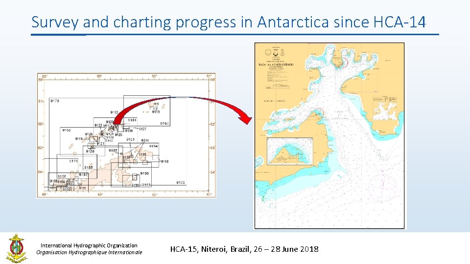 Survey and charting progress in Antarctica since HCA-14 International Hydrographic Organization Organisation Hydrographique Internationale Survey and charting progress in Antarctica since HCA-14 International Hydrographic Organization Organisation Hydrographique Internationale