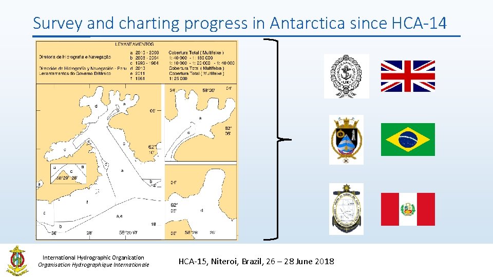 Survey and charting progress in Antarctica since HCA-14 International Hydrographic Organization Organisation Hydrographique Internationale Survey and charting progress in Antarctica since HCA-14 International Hydrographic Organization Organisation Hydrographique Internationale