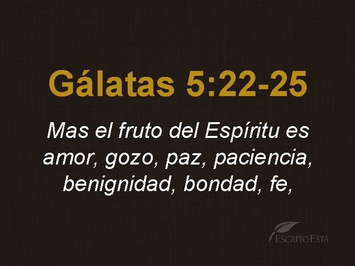 Gálatas 5: 22 -25 Mas el fruto del Espíritu es amor, gozo, paz, paciencia,