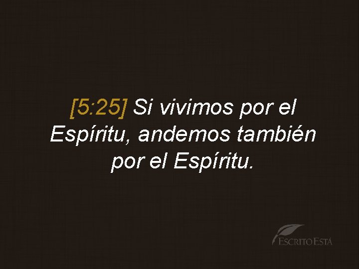 [5: 25] Si vivimos por el Espíritu, andemos también por el Espíritu. 