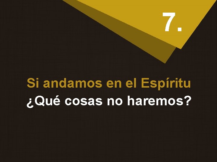 7. Si andamos en el Espíritu ¿Qué cosas no haremos? 