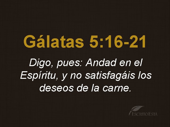 Gálatas 5: 16 -21 Digo, pues: Andad en el Espíritu, y no satisfagáis los