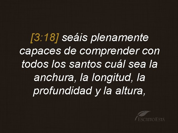 [3: 18] seáis plenamente capaces de comprender con todos los santos cuál sea la