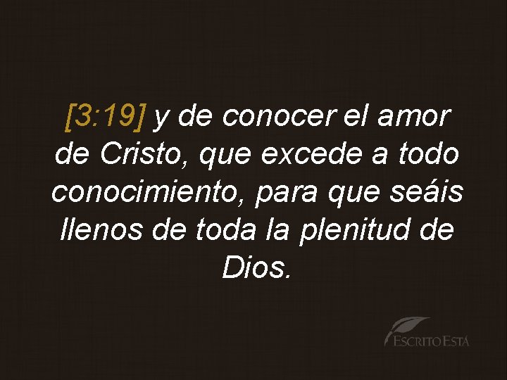 [3: 19] y de conocer el amor de Cristo, que excede a todo conocimiento,