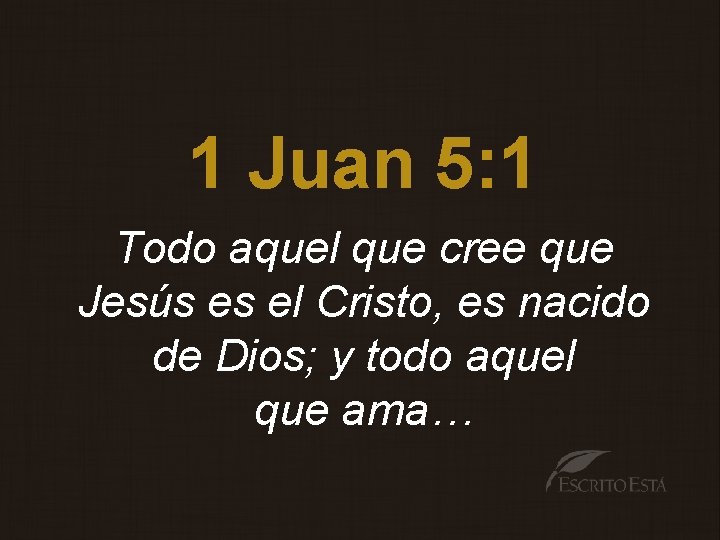 1 Juan 5: 1 Todo aquel que cree que Jesús es el Cristo, es