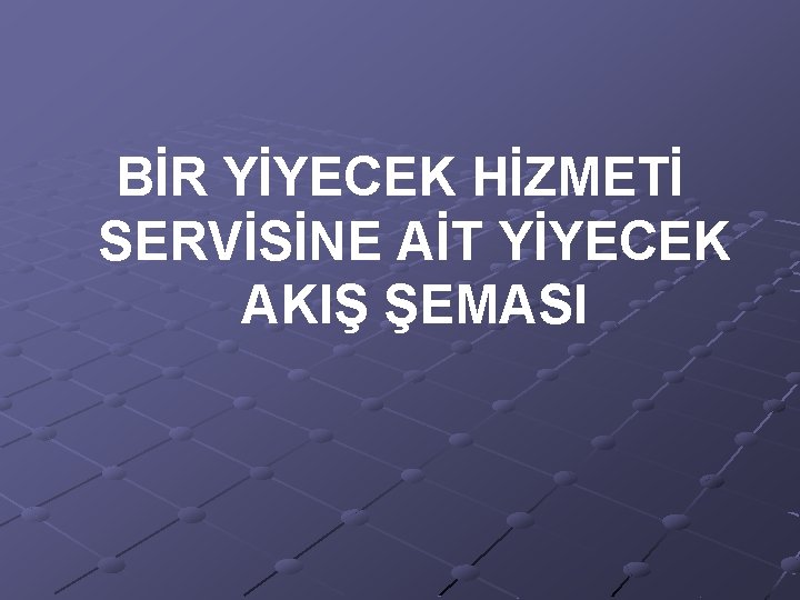 BİR YİYECEK HİZMETİ SERVİSİNE AİT YİYECEK AKIŞ ŞEMASI 