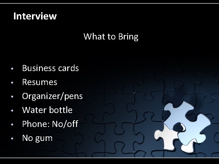 Interview What to Bring • • • Business cards Resumes Organizer/pens Water bottle Phone: