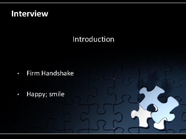 Interview Introduction • Firm Handshake • Happy; smile 