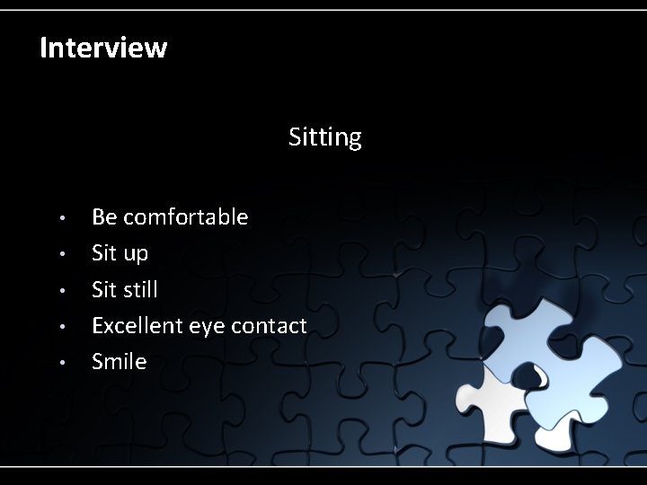 Interview Sitting • • • Be comfortable Sit up Sit still Excellent eye contact