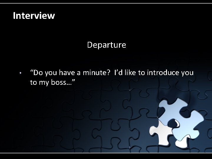 Interview Departure • “Do you have a minute? I’d like to introduce you to