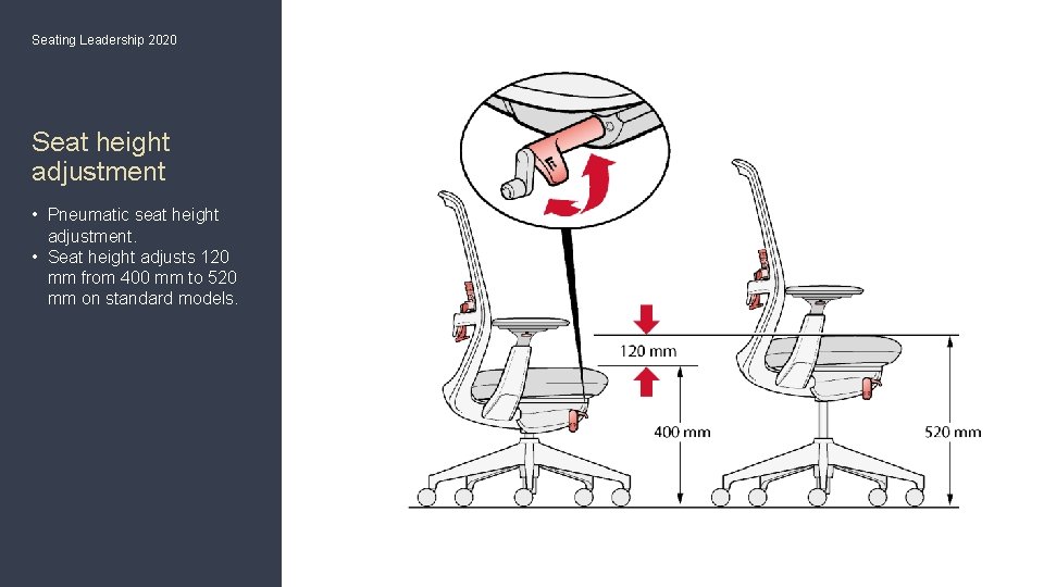 Seating Leadership 2020 Seat height adjustment • Pneumatic seat height adjustment. • Seat height