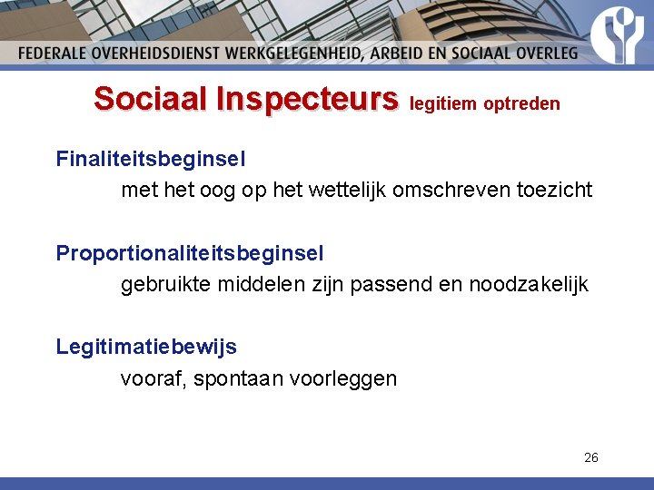 Sociaal Inspecteurs legitiem optreden Finaliteitsbeginsel met het oog op het wettelijk omschreven toezicht Proportionaliteitsbeginsel Sociaal Inspecteurs legitiem optreden Finaliteitsbeginsel met het oog op het wettelijk omschreven toezicht Proportionaliteitsbeginsel