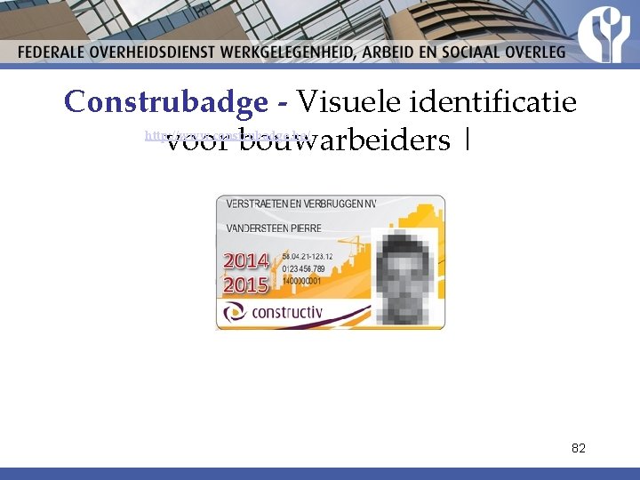 Construbadge - Visuele identificatie voor bouwarbeiders | http: //www. construbadge. be/ 82 Construbadge - Visuele identificatie voor bouwarbeiders | http: //www. construbadge. be/ 82