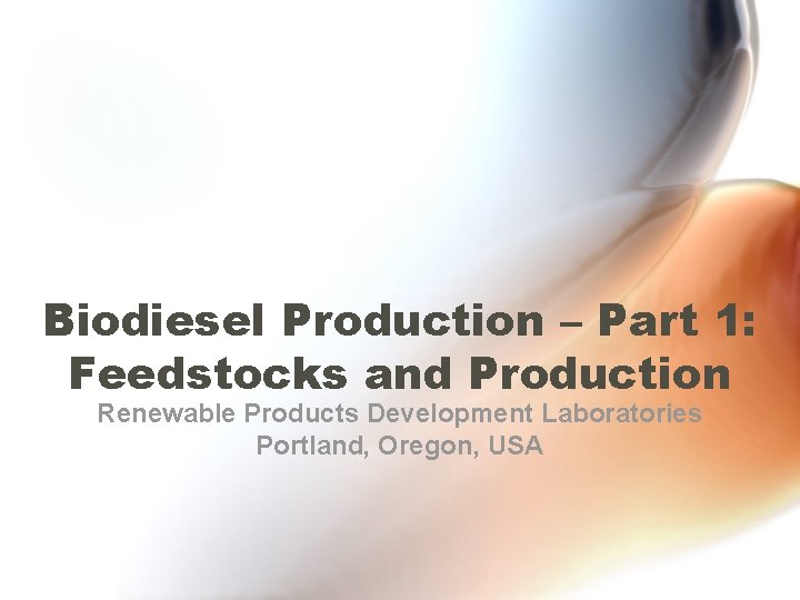 Biodiesel Production – Part 1: Feedstocks and Production Renewable Products Development Laboratories Portland, Oregon,