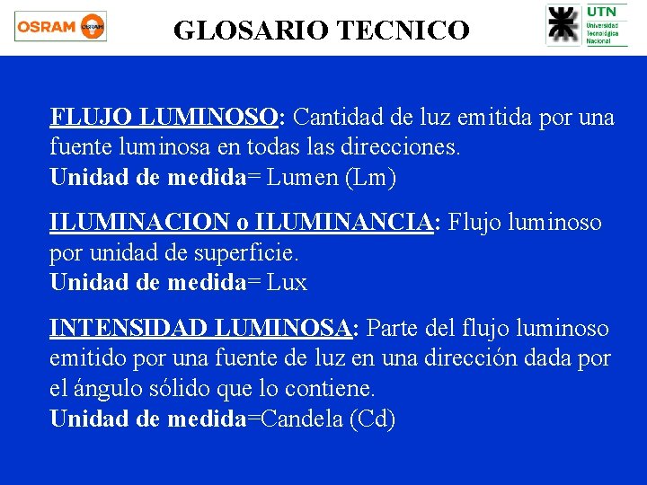 GLOSARIO TECNICO FLUJO LUMINOSO: Cantidad de luz emitida por una fuente luminosa en todas