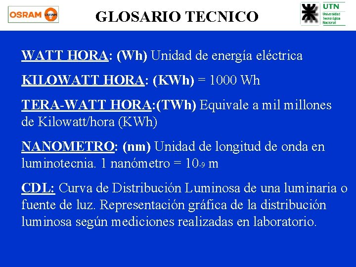 GLOSARIO TECNICO WATT HORA: (Wh) Unidad de energía eléctrica KILOWATT HORA: (KWh) = 1000