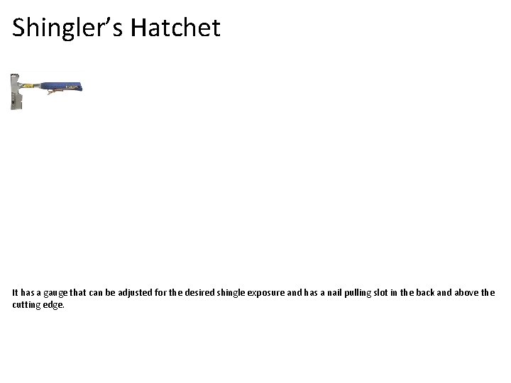 Shingler’s Hatchet It has a gauge that can be adjusted for the desired shingle