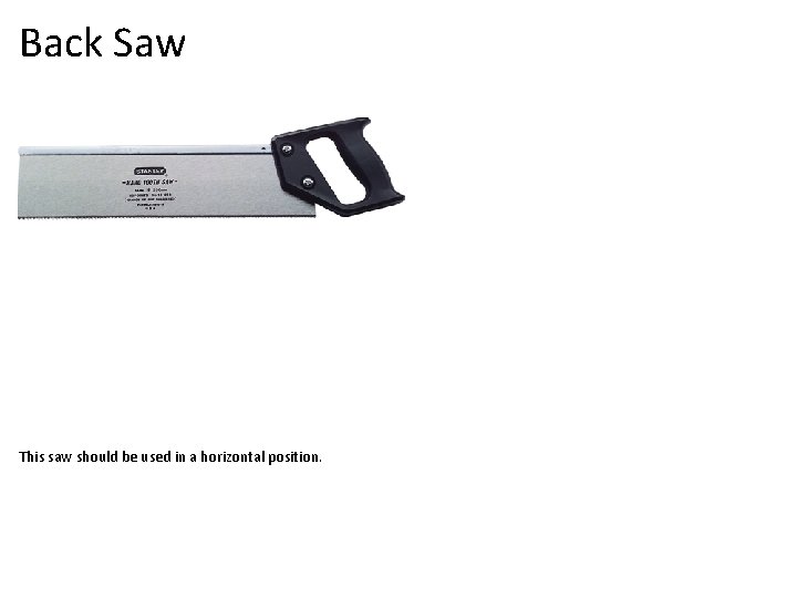 Back Saw This saw should be used in a horizontal position. 