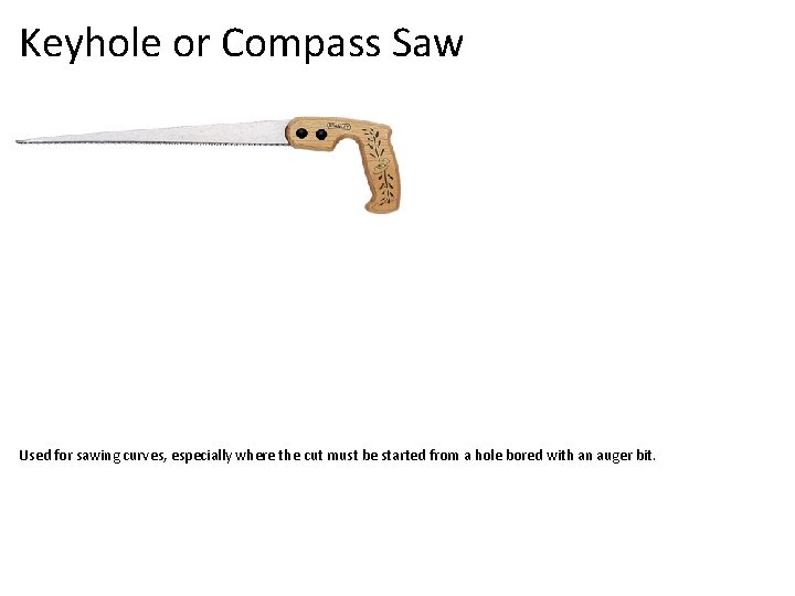 Keyhole or Compass Saw Used for sawing curves, especially where the cut must be
