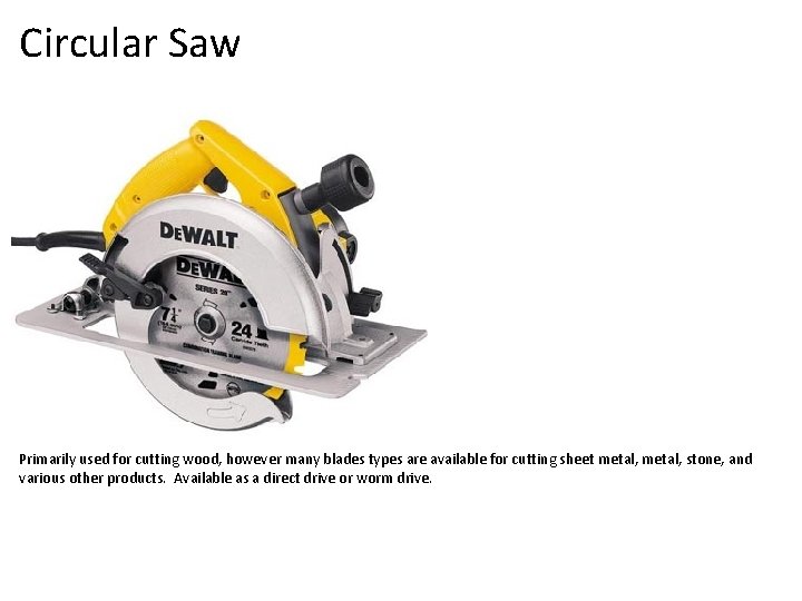 Circular Saw Primarily used for cutting wood, however many blades types are available for