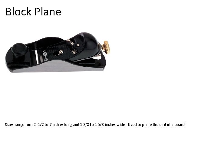 Block Plane Sizes range form 5 1/2 to 7 inches long and 1 3/8