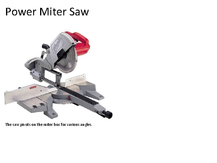 Power Miter Saw The saw pivots on the miter box for various angles. 